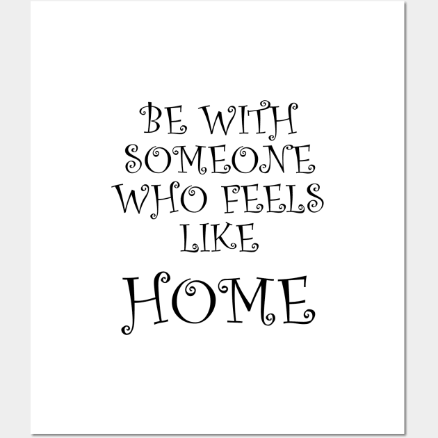 Be With Someone Who Feels Like Home Wall Art by Siraj Decors